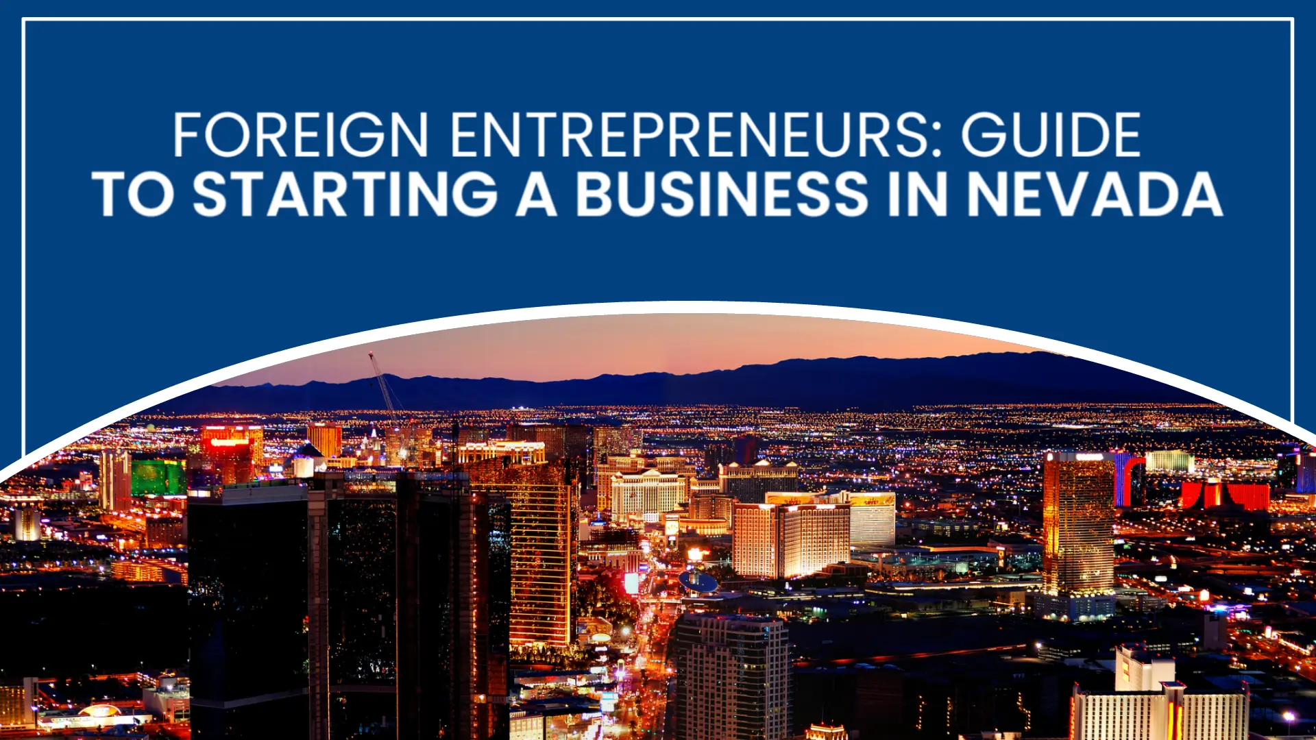 Foreign Entrepreneurs: Guide to Starting a Business in Nevada